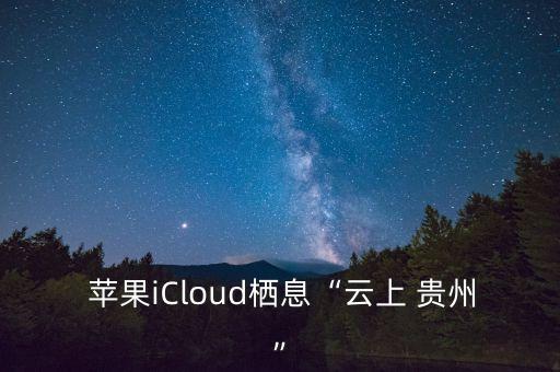  蘋果iCloud棲息“云上 貴州”