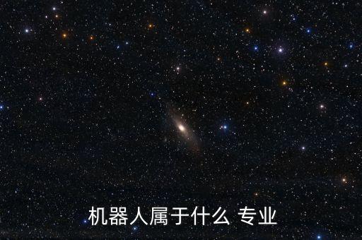  機器人屬于什么 專業(yè)