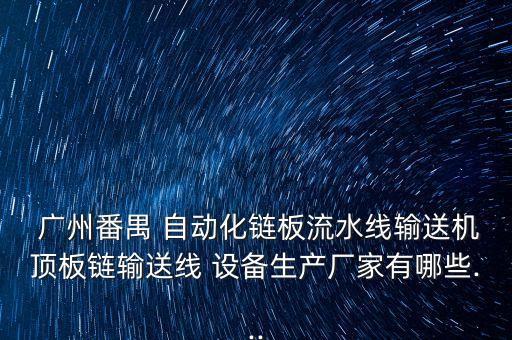  廣州番禺 自動(dòng)化鏈板流水線輸送機(jī)頂板鏈輸送線 設(shè)備生產(chǎn)廠家有哪些...