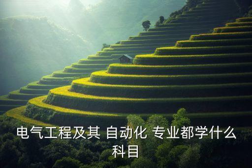 電氣工程及其 自動(dòng)化 專業(yè)都學(xué)什么科目