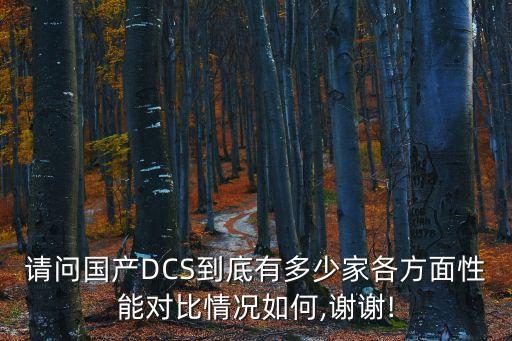 請問國產(chǎn)DCS到底有多少家各方面性能對比情況如何,謝謝!