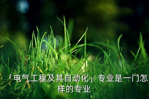 「電氣工程及其自動(dòng)化」專業(yè)是一門怎樣的專業(yè)