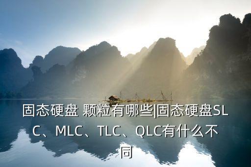 固態(tài)硬盤 顆粒有哪些|固態(tài)硬盤SLC、MLC、TLC、QLC有什么不同