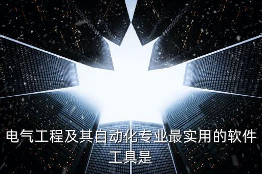 電氣工程及其自動化專業(yè)最實用的軟件工具是