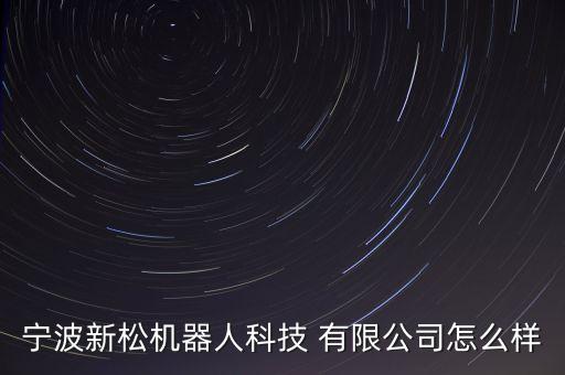 寧波新松機(jī)器人科技 有限公司怎么樣