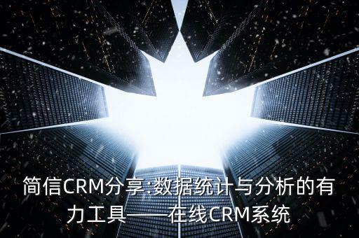 簡信CRM分享:數(shù)據(jù)統(tǒng)計與分析的有力工具——在線CRM系統(tǒng)