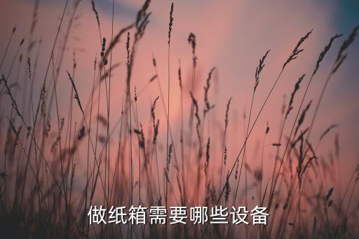做紙箱需要哪些設備