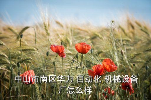  中山市南區(qū)華力 自動(dòng)化 機(jī)械設(shè)備廠怎么樣