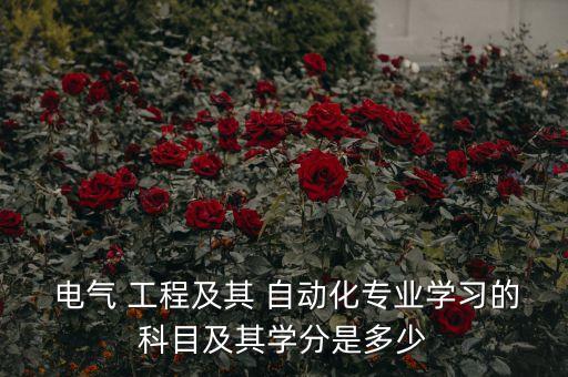  電氣 工程及其 自動化專業(yè)學(xué)習(xí)的科目及其學(xué)分是多少
