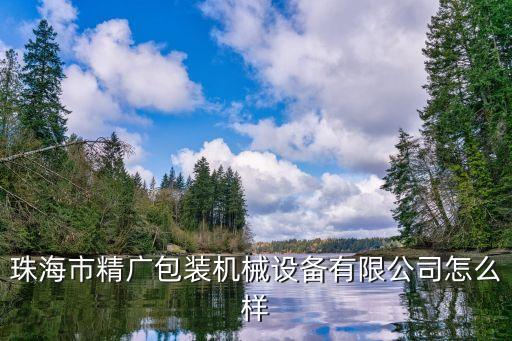 珠海市精廣包裝機(jī)械設(shè)備有限公司怎么樣
