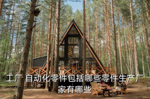 工廠 自動(dòng)化零件包括哪些零件生產(chǎn)廠家有哪些