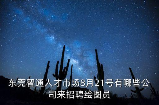 東莞智通人才市場8月21號有哪些公司來招聘繪圖員