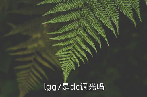  lgg7是dc調(diào)光嗎