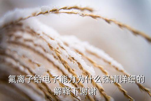  氟離子給電子能力為什么強(qiáng)請(qǐng)?jiān)敿?xì)的解釋下謝謝