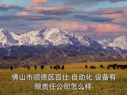  佛山市順德區(qū)百仕 自動(dòng)化 設(shè)備有限責(zé)任公司怎么樣