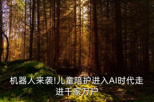 機(jī)器人來襲!兒童陪護(hù)進(jìn)入AI時(shí)代走進(jìn)千家萬戶