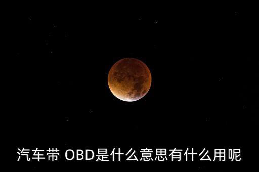 汽車帶 OBD是什么意思有什么用呢