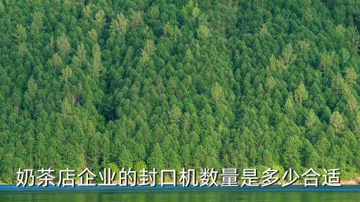 奶茶店企業(yè)的封口機(jī)數(shù)量是多少合適