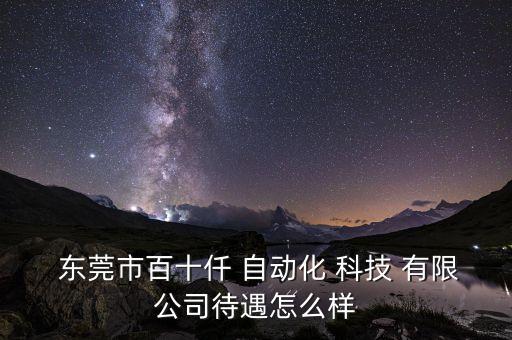  東莞市百十仟 自動化 科技 有限公司待遇怎么樣
