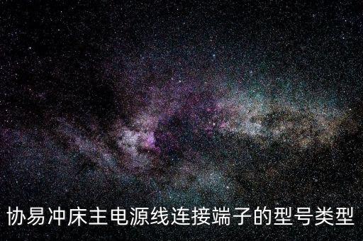 協(xié)易沖床主電源線連接端子的型號(hào)類型