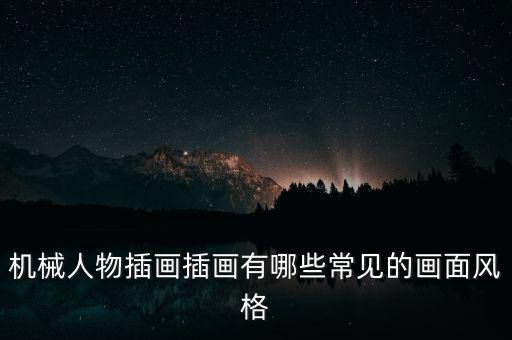 機(jī)械人物插畫(huà)插畫(huà)有哪些常見(jiàn)的畫(huà)面風(fēng)格