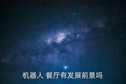 機器人 餐廳有發(fā)展前景嗎
