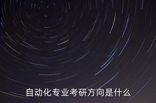 自動化專業(yè)考研方向是什么