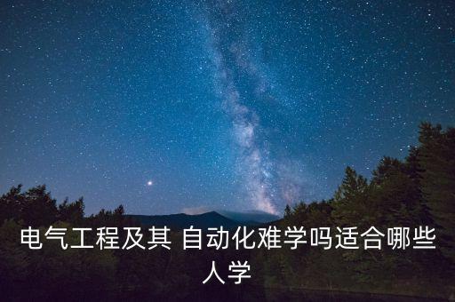 電器自動(dòng)化專業(yè)真的難,電氣自動(dòng)化就業(yè)