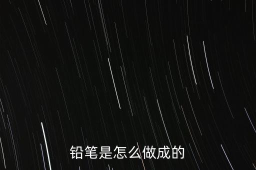 鉛筆是怎么做成的