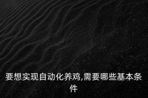 要想實(shí)現(xiàn)自動(dòng)化養(yǎng)雞,需要哪些基本條件
