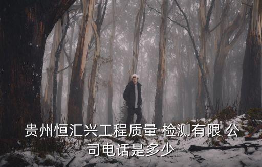  貴州恒匯興工程質(zhì)量 檢測(cè)有限 公司電話(huà)是多少