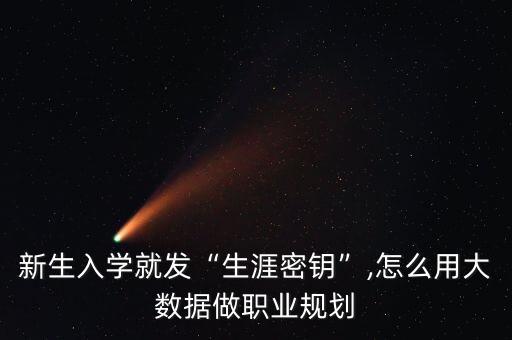 新生入學(xué)就發(fā)“生涯密鑰”,怎么用大數(shù)據(jù)做職業(yè)規(guī)劃