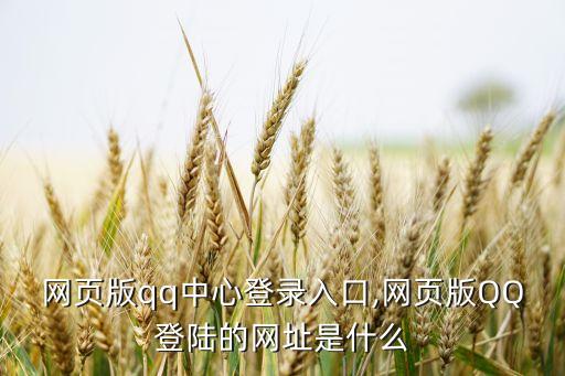 網(wǎng)頁(yè)版qq中心登錄入口,網(wǎng)頁(yè)版QQ登陸的網(wǎng)址是什么