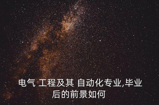  電氣 工程及其 自動(dòng)化專業(yè),畢業(yè)后的前景如何