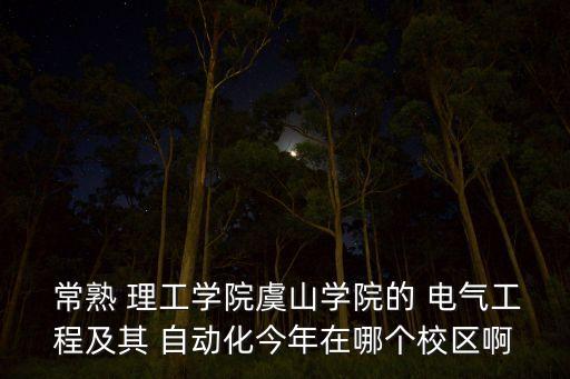 常熟理工電氣及其自動化,青島理工電氣及自動化在哪個校區(qū)