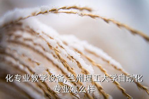 自動(dòng)化專(zhuān)業(yè)教學(xué)設(shè)備,蘭州理工大學(xué)自動(dòng)化專(zhuān)業(yè)怎么樣?