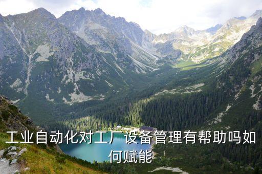工業(yè)自動化對工廠設(shè)備管理有幫助嗎如何賦能