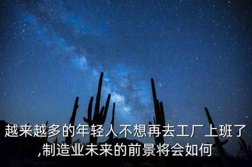 越來(lái)越多的年輕人不想再去工廠上班了,制造業(yè)未來(lái)的前景將會(huì)如何