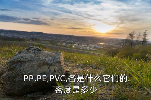 PP,PE,PVC,各是什么它們的 密度是多少