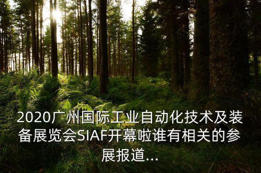 2020廣州國際工業(yè)自動化技術及裝備展覽會SIAF開幕啦誰有相關的參展報道...