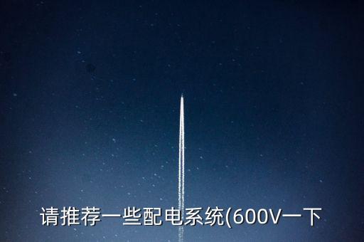 請推薦一些配電系統(tǒng)(600V一下