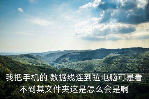 我把手機(jī)的 數(shù)據(jù)線連到拉電腦可是看不到其文件夾這是怎么會(huì)是啊