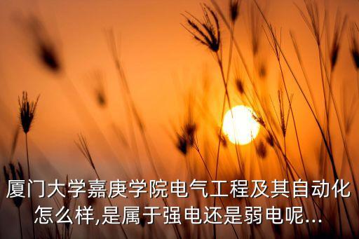 電氣自動化廈門,廈門大學電氣及其自動化專業(yè)怎么樣?一般!