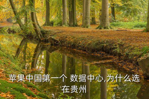 蘋果中國第一個(gè) 數(shù)據(jù)中心,為什么選在貴州