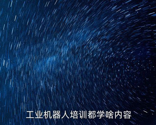 工業(yè)機(jī)器人培訓(xùn)都學(xué)啥內(nèi)容