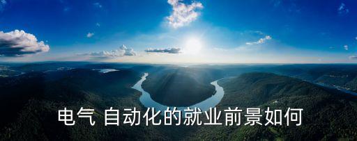  電氣 自動(dòng)化的就業(yè)前景如何