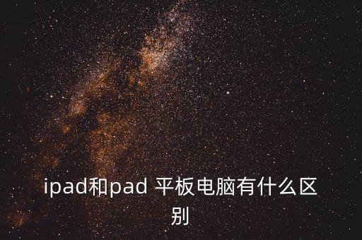 ipad和pad 平板電腦有什么區(qū)別