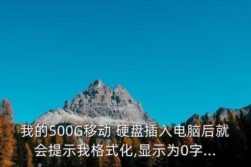 我的500G移動 硬盤插入電腦后就會提示我格式化,顯示為0字...