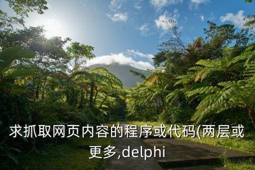 求抓取網(wǎng)頁內(nèi)容的程序或代碼(兩層或更多,delphi