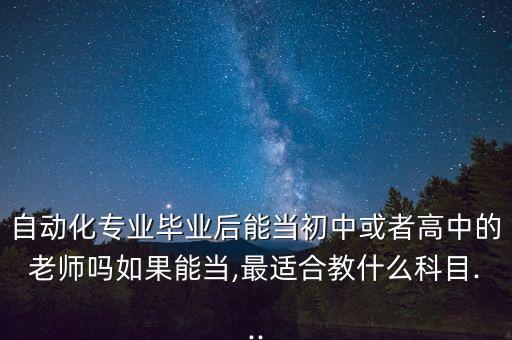 自動化專業(yè)可以教什么學(xué)科,一文看懂!自動化專業(yè)是學(xué)什么?